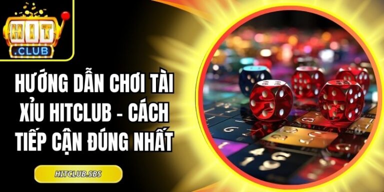 Hướng Dẫn Chơi Tài Xỉu Hitclub – Cách Tiếp Cận Đúng Nhất 6 hướng dẫn chơi tài xỉu Hitclub