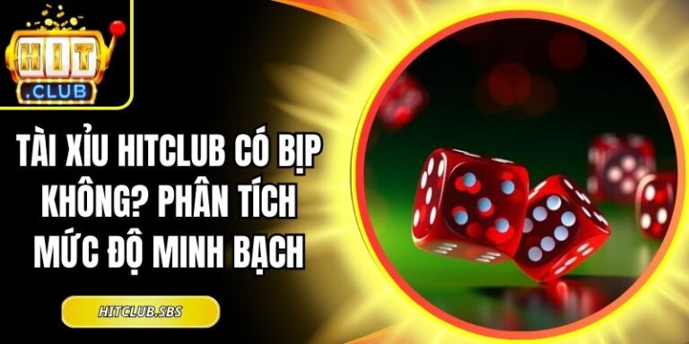 Tài Xỉu Hitclub Có Bịp Không? Phân Tích Mức Độ Minh Bạch 2 tài xỉu Hitclub có bịp không