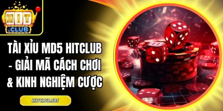 Tài Xỉu MD5 Hitclub – Giải Mã Cách Chơi & Kinh Nghiệm Cược 5 tài xỉu MD5 Hitclub