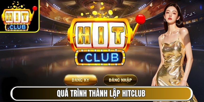 HITCLUB | HIT CLUB | Link Tải IOS/APK HITCLUB.COM Không Chặn 06/2026 31 Quá trình thành lập Hitclub